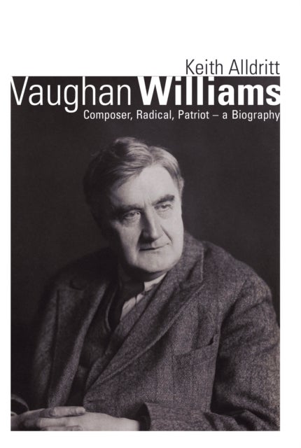 Vaughan Williams - Composer, Radical, Patriot - a Biography