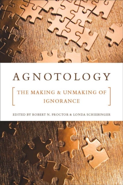 Agnotology - The Making and Unmaking of Ignorance