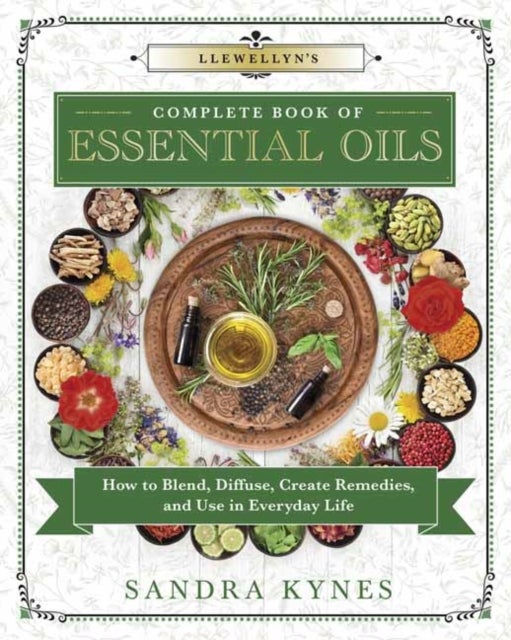 Llewellyn's Complete Book of Essential Oils - How to Blend, Diffuse, Create Remedies, and Use in Everyday Life