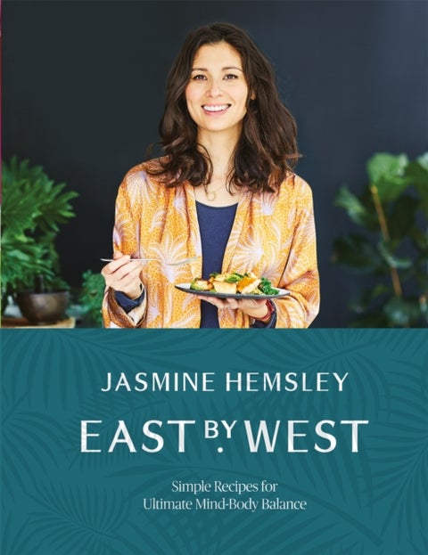 East by West - Simple Recipes for Ultimate Mind-Body Balance