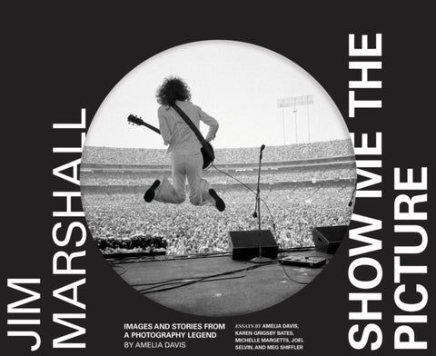 Jim Marshall: Show Me the Picture - Images and Stories from a Photography Legend