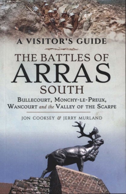 The Battles of Arras: South - Bullecourt, Monchy-le-Preux, Wancourt and the Valley of the Scarpe