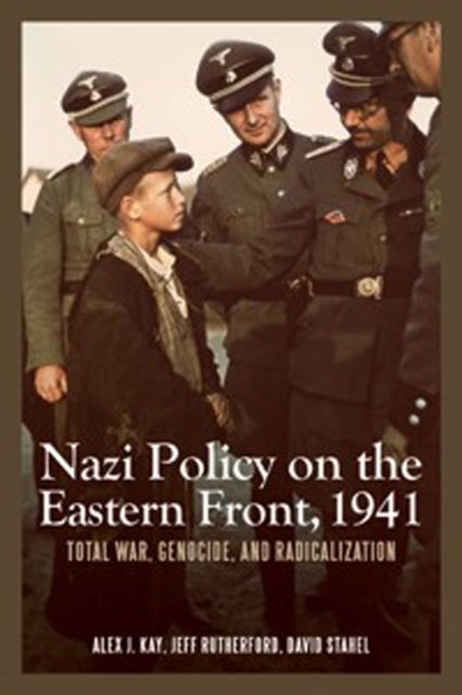 Nazi Policy on the Eastern Front, 1941 - Total War, Genocide, and Radicalization