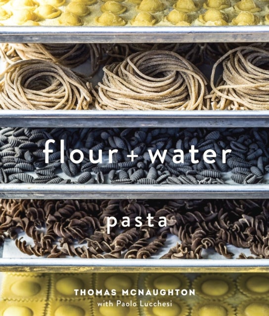 Flour + Water - Pasta [A Cookbook]