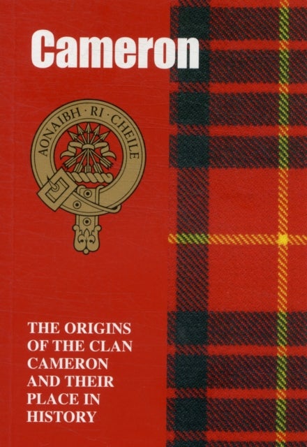 The Camerons - The Origins of the Clan Cameron and Their Place in History