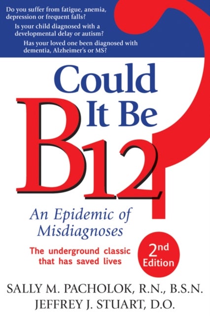 Could It Be B12? 2nd Edition: An Epidemic of Misdiagnoses - An Epidemic of Misdiagnoses