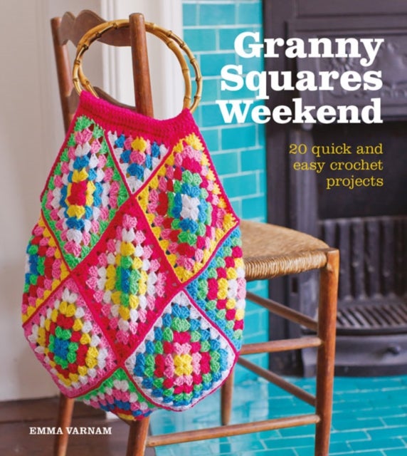 Granny Squares Weekend - 20 Quick and Easy Crochet Projects
