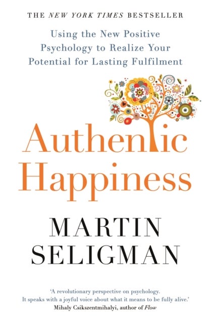 Authentic Happiness - Using the New Positive Psychology to Realise your Potential for Lasting Fulfilment