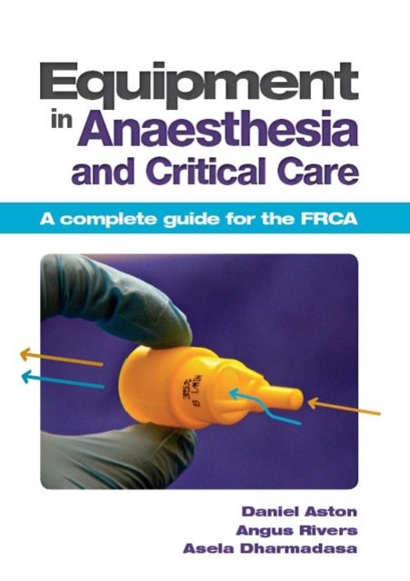 Equipment in Anaesthesia and Critical Care - A complete guide for the FRCA