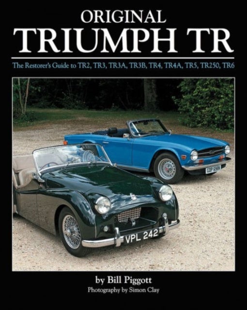 Original Triumph Tr - The Restorer's Guide to Tr2, Tr3, Tr3a, Tr3b, Tr4, Tr5, Tr250, TR6