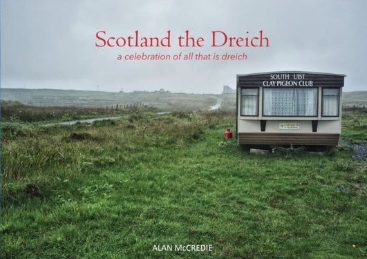 Scotland the Dreich - A celebration of all that is dreich