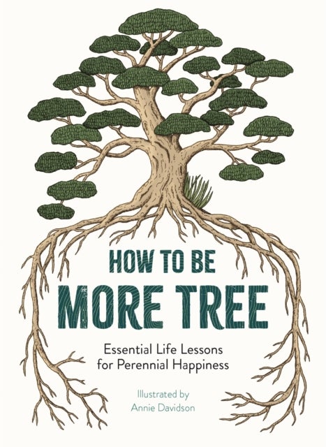 How to Be More Tree - Essential Life Lessons for Perennial Happiness