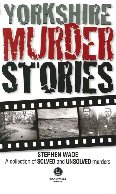 Yorkshire Murder Stories - A Collection of Solved and Unsolved Murders