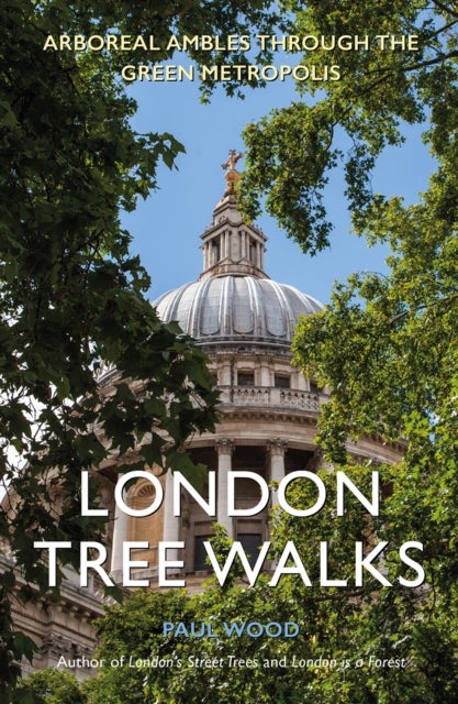 London Tree Walks - Arboreal Ambles Around the Green Metropolis