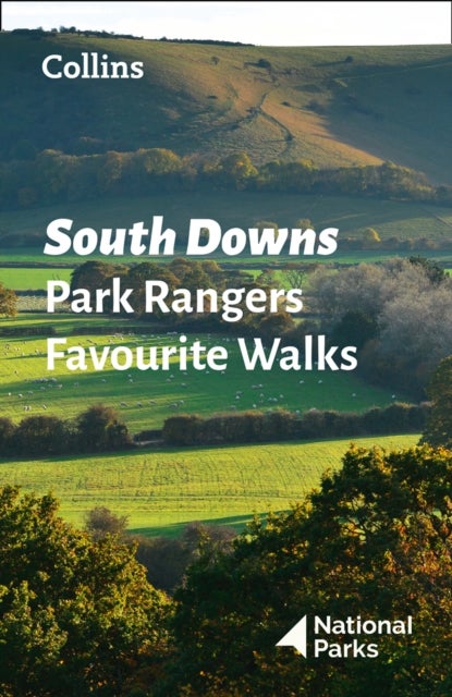 South Downs Park Rangers Favourite Walks - 20 of the Best Routes Chosen and Written by National Park Rangers