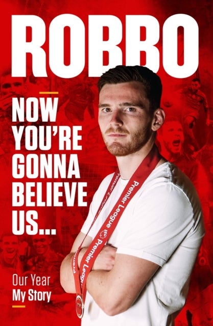 Andy Robertson - Robbo: Now You're Gonna Believe Us: Our Year, My Story