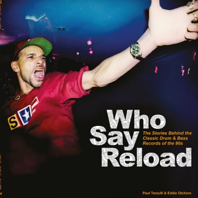 Who Say Reload - The Stories Behind the Classic Drum & Bass Records of the 90s