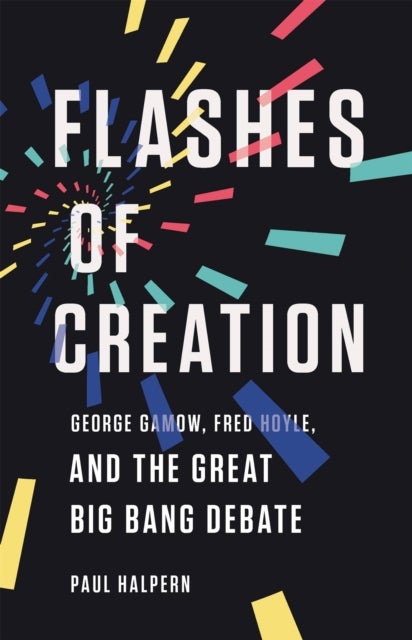 Flashes of Creation - George Gamow, Fred Hoyle, and the Great Big Bang Debate