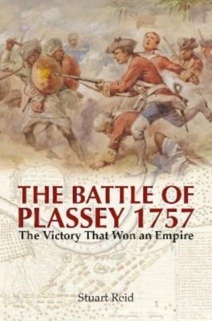 The Battle of Plassey 1757 - The Victory That Won an Empire