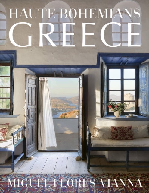 Haute Bohemians: Greece - Interiors, Architecture, and Landscapes