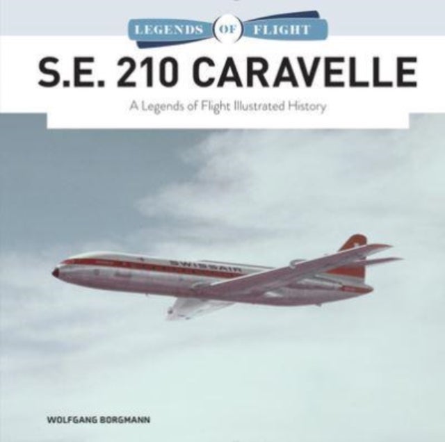S.E. 210 Caravelle - A Legends of Flight Illustrated History