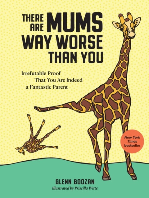 There Are Mums Way Worse Than You - Irrefutable Proof That You Are Indeed a Fantastic Parent