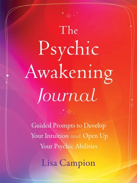 The Psychic Awakening Journal - Guided Prompts to Develop Your Intuition and Open Up Your Psychic Abilities