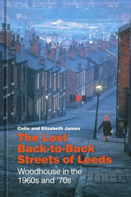 The Lost Back-to-Back Streets of Leeds - Woodhouse in the 1960s and '70s