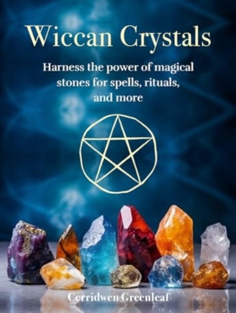 Wiccan Crystals - Harness the Power of Magical Stones for Spells, Rituals, and More