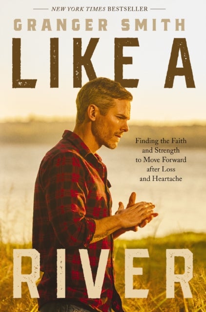 Like a River - Finding the Faith and Strength to Move Forward after Loss and Heartache
