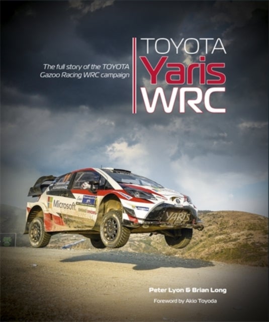 Toyota Yaris Wrc - The Full Story of the Toyota Gazoo Racing Wrc Campaign