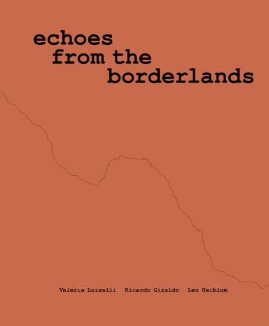 Valeria Luiselli, Ricardo Giraldo & Leo Heiblum: Echoes from the Borderlands - Study, Hours 1–12