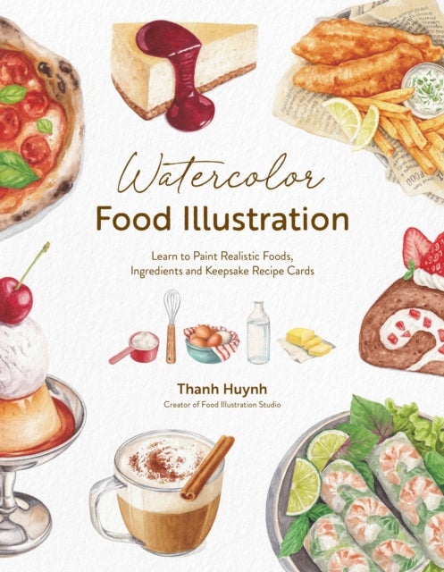 Watercolor Food Illustration - Learn to Paint Realistic Foods, Ingredients and Keepsake Recipe Cards