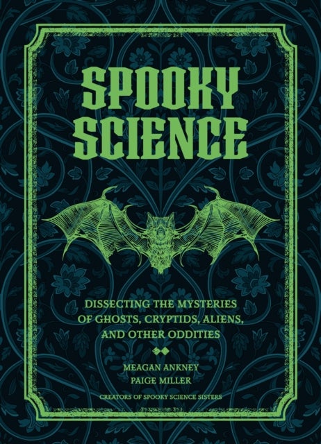 Spooky Science - Dissecting the Mysteries of Ghosts, Cryptids, Aliens, and Other Oddities