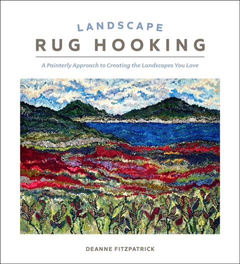 Landscape Rug Hooking - A Painterly Approach to Creating the Landscapes You Love