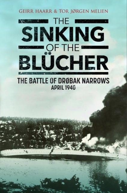 The Sinking of the Blucher - The Battle of Drøbak Narrows: April 1940
