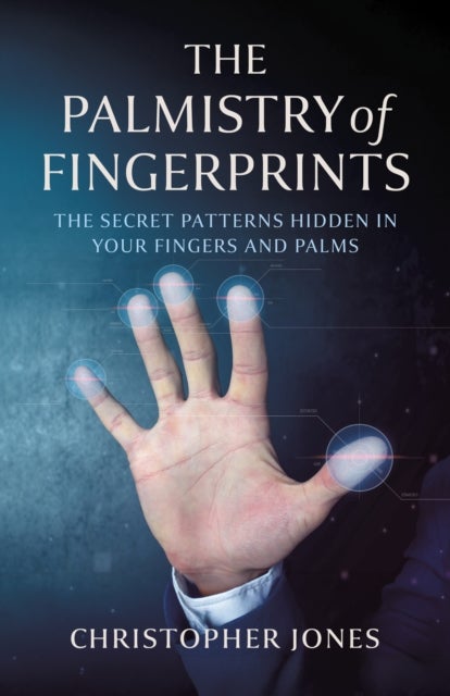 Palmistry of Fingerprints, The - The Secret Patterns Hidden in Your Fingers and Palms