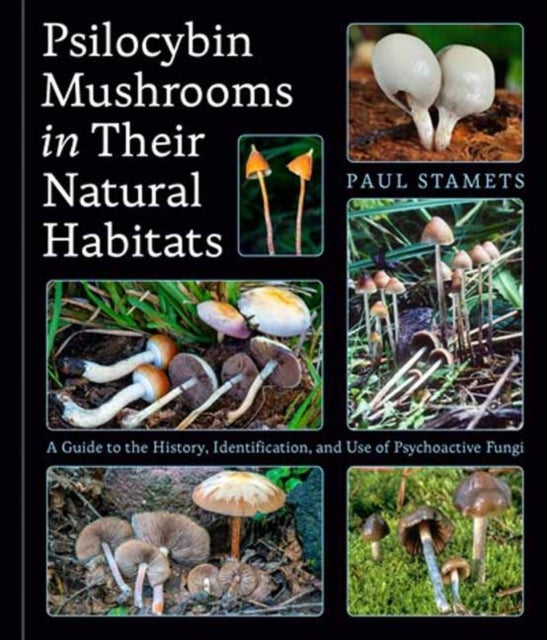 Psilocybin Mushrooms in Their Natural Habitats - A Guide to the History, Identification, and Use of Psychoactive Fungi