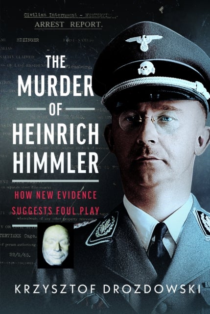 The Murder of Heinrich Himmler - How New Evidence Suggests Foul Play