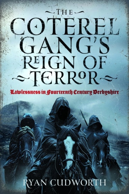 The Coterel Gang's Reign of Terror - Lawlessness in Fourteenth Century Derbyshire