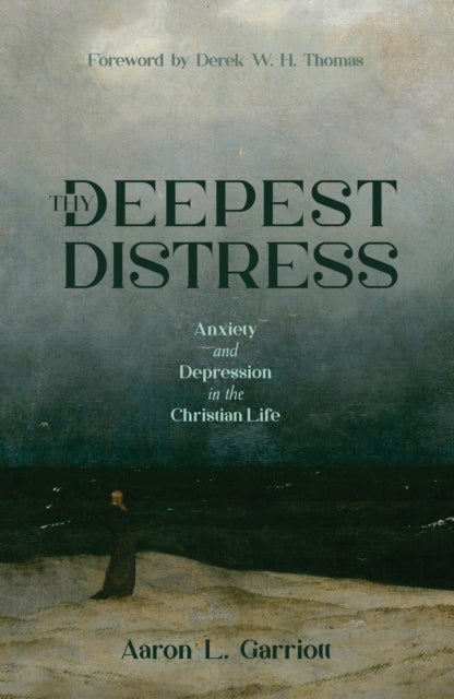 Thy Deepest Distress - Anxiety and Depression in the Christian Life