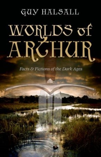 Worlds of Arthur - Facts and Fictions of the Dark Ages