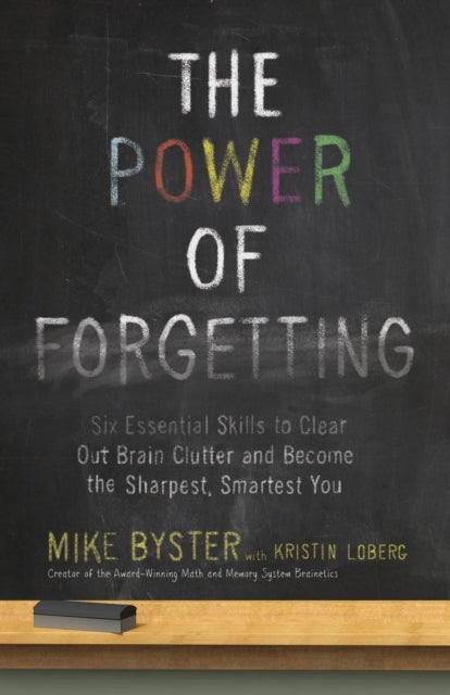 The Power of Forgetting - Six Essential Skills to Clear Out Brain Clutter and Become the Sharpest, Smartest You