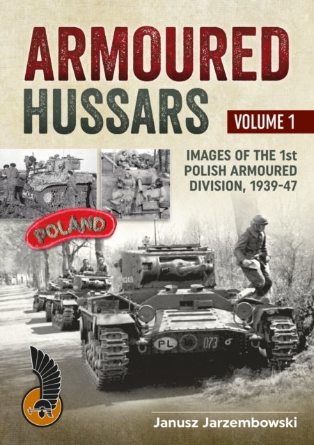 Armoured Hussars Volume 1 - Images of the 1st Polish Armoured Division, 1939-47