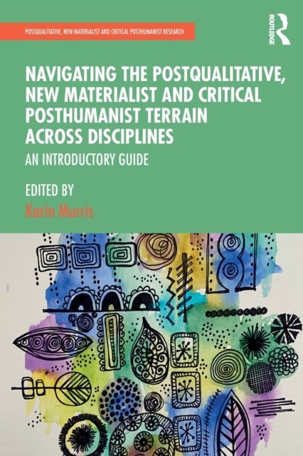Navigating the Postqualitative, New Materialist and Critical Posthumanist Terrain Across Disciplines - An Introductory Guide