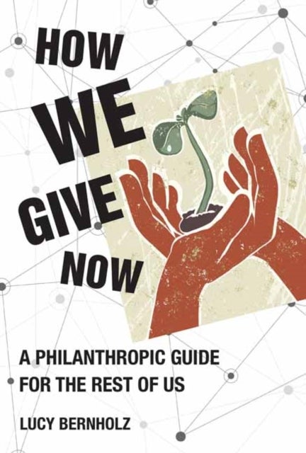 How We Give Now - A Philanthropic Guide for the Rest of Us