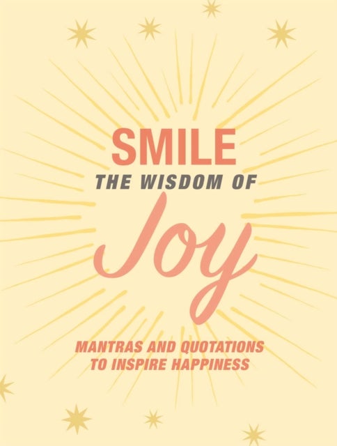 Smile: The Wisdom of Joy - Affirmations and Quotations to Inspire Happiness