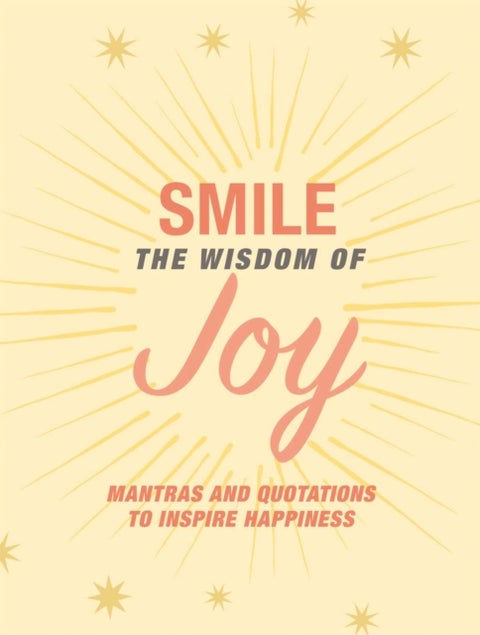 Smile: The Wisdom of Joy - Affirmations and Quotations to Inspire Happiness
