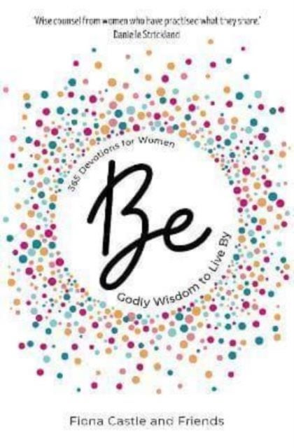 BE: 365 Devotions for Women - Godly Wisdom to Live By