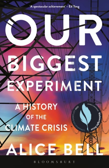Our Biggest Experiment - A History of the Climate Crisis – SHORTLISTED FOR THE WAINWRIGHT PRIZE FOR CONSERVATION WRITING